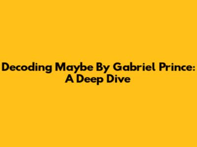 Decoding Maybe By Gabriel Prince: A Deep Dive