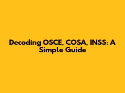 Decoding OSCE, COSA, INSS: A Simple Guide