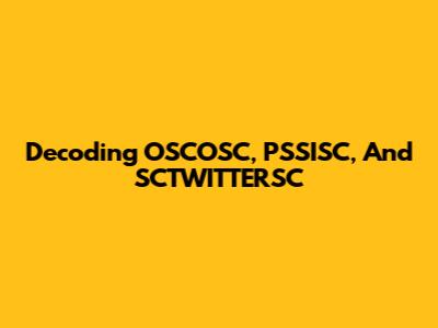 Decoding OSCOSC, PSSISC, And SCTWITTERSC