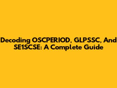 Decoding OSCPERIOD, GLPSSC, And SE1SCSE: A Complete Guide