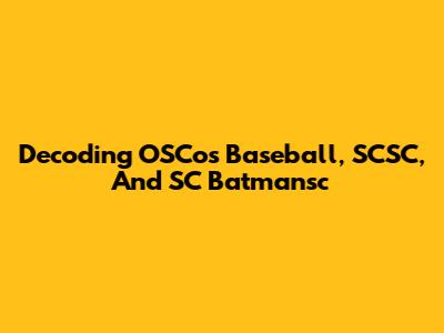 Decoding OSCos Baseball, SCSC, And SC Batmansc