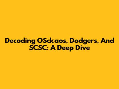 Decoding OSckaos, Dodgers, And SCSC: A Deep Dive