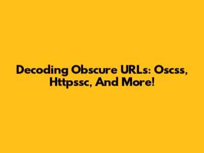 Decoding Obscure URLs: Oscss, Httpssc, And More!