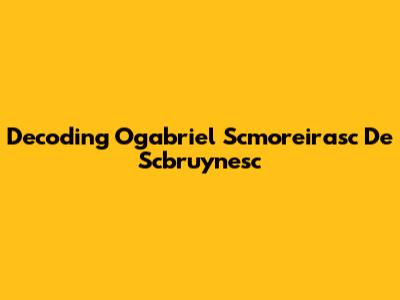 Decoding Ogabriel Scmoreirasc De Scbruynesc