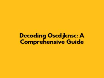 Decoding Oscdjknsc: A Comprehensive Guide