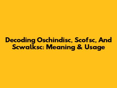 Decoding Oschindisc, Scofsc, And Scwalksc: Meaning & Usage