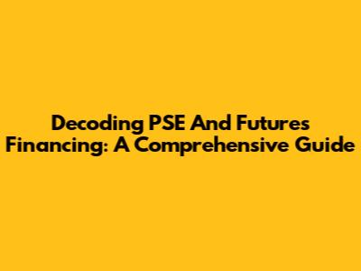 Decoding PSE And Futures Financing: A Comprehensive Guide