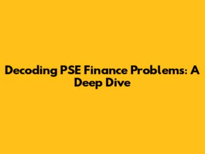 Decoding PSE Finance Problems: A Deep Dive