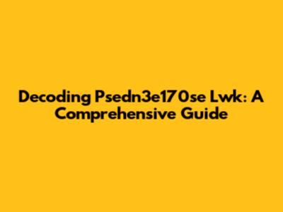 Decoding Psedn3e170se Lwk: A Comprehensive Guide