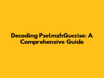 Decoding PselmzhGuccise: A Comprehensive Guide