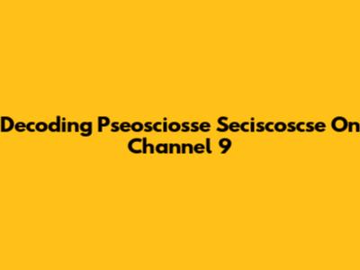 Decoding Pseosciosse Seciscoscse On Channel 9