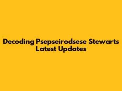 Decoding Psepseirodsese Stewart's Latest Updates