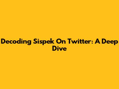 Decoding Sispek On Twitter: A Deep Dive