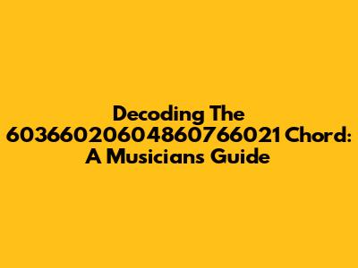 Decoding The 60366020604860766021 Chord: A Musician's Guide