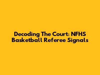 Decoding The Court: NFHS Basketball Referee Signals