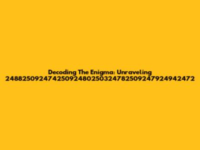 Decoding The Enigma: Unraveling 24882509247425092480250324782509247924942472
