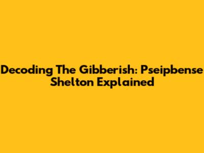 Decoding The Gibberish: Pseipbense Shelton Explained