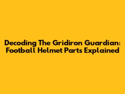 Decoding The Gridiron Guardian: Football Helmet Parts Explained