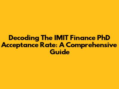 Decoding The IMIT Finance PhD Acceptance Rate: A Comprehensive Guide