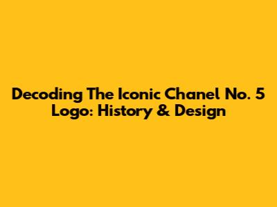 Decoding The Iconic Chanel No. 5 Logo: History & Design