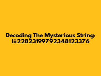 Decoding The Mysterious String: Iii22823199792348123376