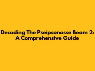 Decoding The Pseipsonosse Beam 2: A Comprehensive Guide