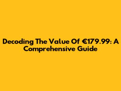 Decoding The Value Of €179.99: A Comprehensive Guide
