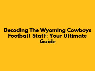 Decoding The Wyoming Cowboys Football Staff: Your Ultimate Guide