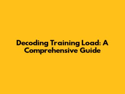 Decoding Training Load: A Comprehensive Guide