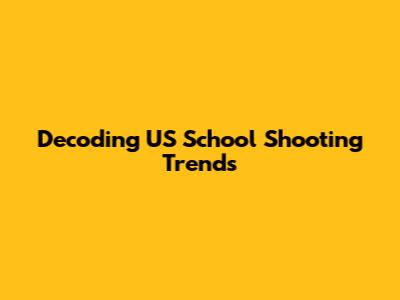 Decoding US School Shooting Trends