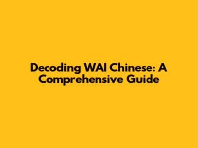 Decoding WAI Chinese: A Comprehensive Guide
