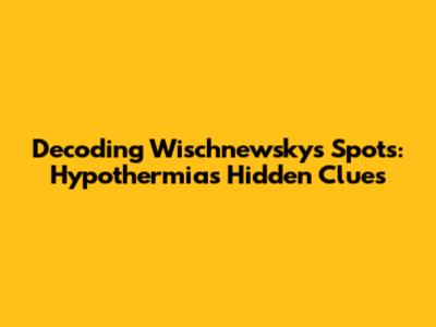 Decoding Wischnewsky's Spots: Hypothermia's Hidden Clues