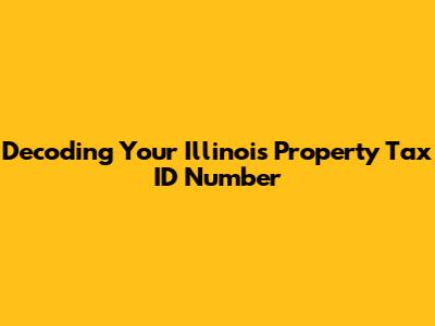 Decoding Your Illinois Property Tax ID Number