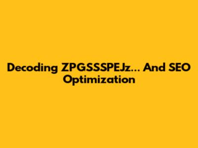 Decoding ZPGSSSPEJz... And SEO Optimization