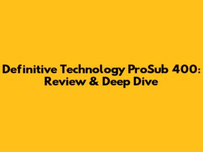 Definitive Technology ProSub 400: Review & Deep Dive