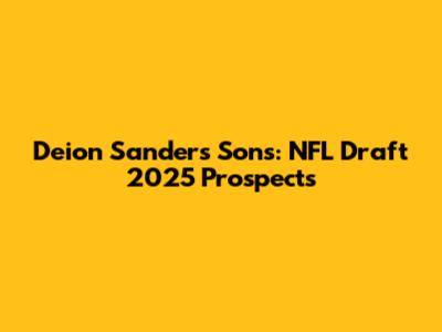 Deion Sanders' Sons: NFL Draft 2025 Prospects