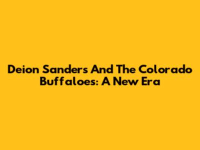 Deion Sanders And The Colorado Buffaloes: A New Era