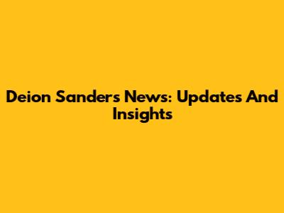 Deion Sanders News: Updates And Insights