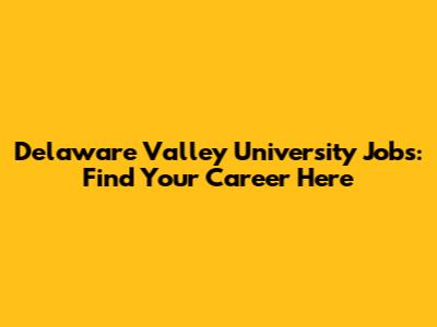 Delaware Valley University Jobs: Find Your Career Here