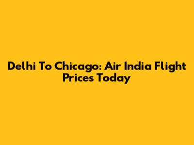 Delhi To Chicago: Air India Flight Prices Today