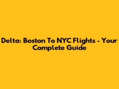 Delta: Boston To NYC Flights - Your Complete Guide
