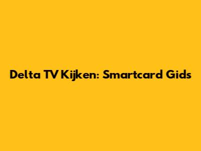 Delta TV Kijken: Smartcard Gids