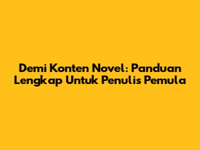 Demi Konten Novel: Panduan Lengkap Untuk Penulis Pemula