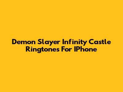 Demon Slayer Infinity Castle Ringtones For IPhone
