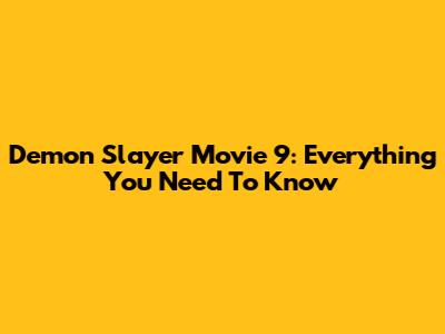 Demon Slayer Movie 9: Everything You Need To Know