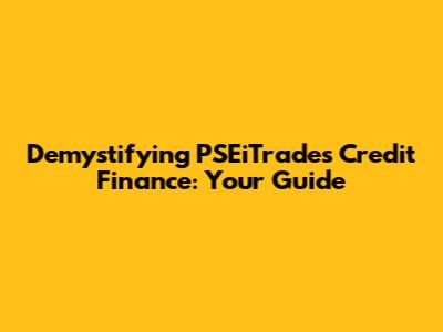 Demystifying PSEiTrades Credit Finance: Your Guide
