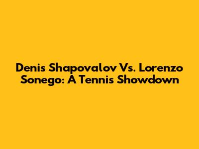 Denis Shapovalov Vs. Lorenzo Sonego: A Tennis Showdown