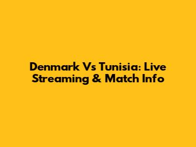 Denmark Vs Tunisia: Live Streaming & Match Info