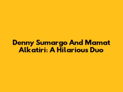 Denny Sumargo And Mamat Alkatiri: A Hilarious Duo