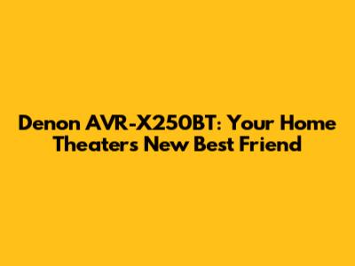 Denon AVR-X250BT: Your Home Theater's New Best Friend